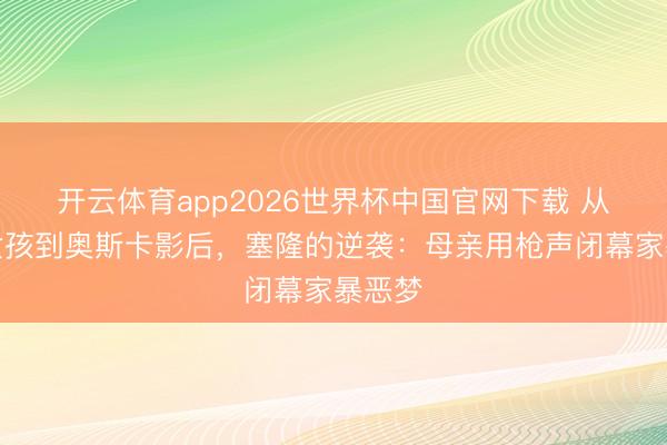 开云体育app2026世界杯中国官网下载 从农场女孩到奥斯卡影后，塞隆的逆袭：母亲用枪声闭幕家暴恶梦