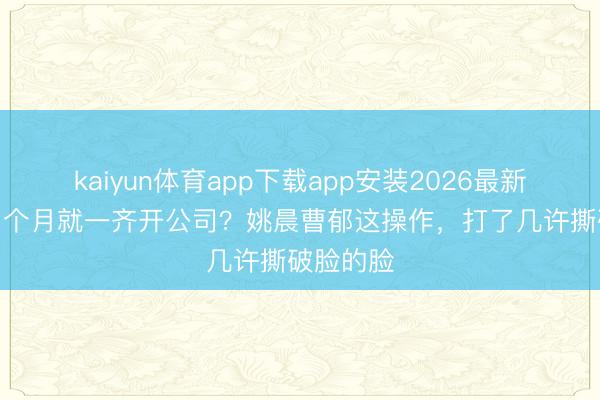 kaiyun体育app下载app安装2026最新版 仳离1个月就一齐开公司？姚晨曹郁这操作，打了几许撕破脸的脸