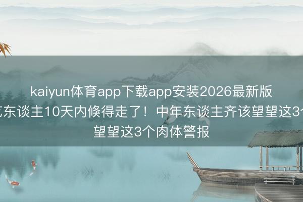 kaiyun体育app下载app安装2026最新版 3位香港艺东谈主10天内倏得走了！中年东谈主齐该望望这3个肉体警报